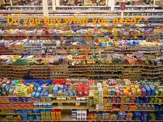 Do you buy what you need?  