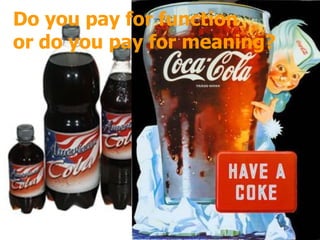 Do you pay for function or do you pay for meaning? 