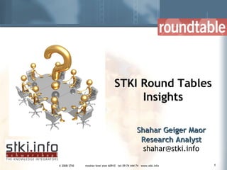 Shahar Geiger Maor Research Analyst [email_address] STKI Round Tables Insights 