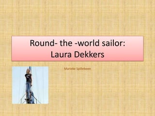 Round- the -world sailor:       Laura Dekkers Marieke Spillebeen 2RP1 www.timesonline.co.uk.com 