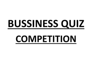 BUSSINESS QUIZ
COMPETITION
 