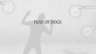 FEAR OF DOGS.