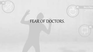 FEAR OF DOCTORS.
