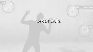 FEAR OF CATS.