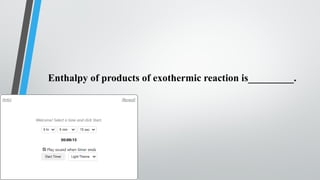 Enthalpy of products of exothermic reaction is_________.
 