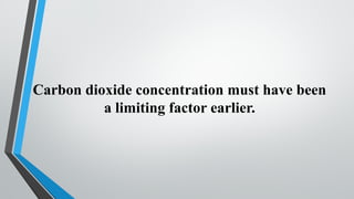 Carbon dioxide concentration must have been
a limiting factor earlier.
 
