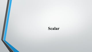 Scalar
 