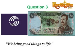 Question 3

"We bring good things to life."

 