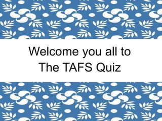 Welcome you all to
The TAFS Quiz
 