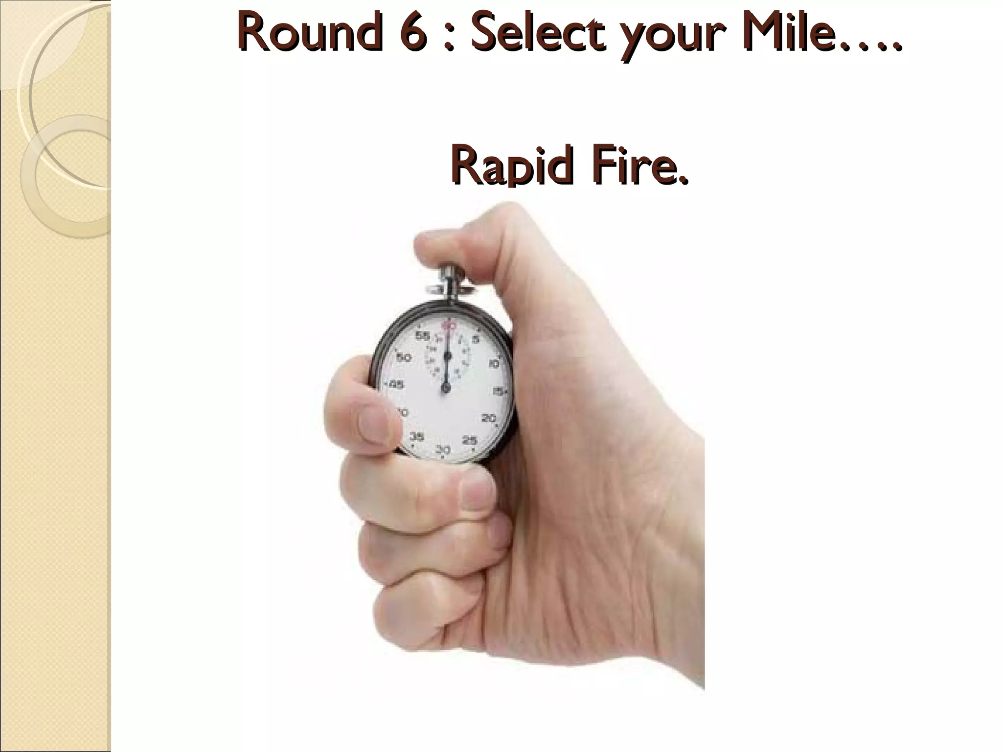 Round 6 : Select your Mile….

        Rapid Fire.
 