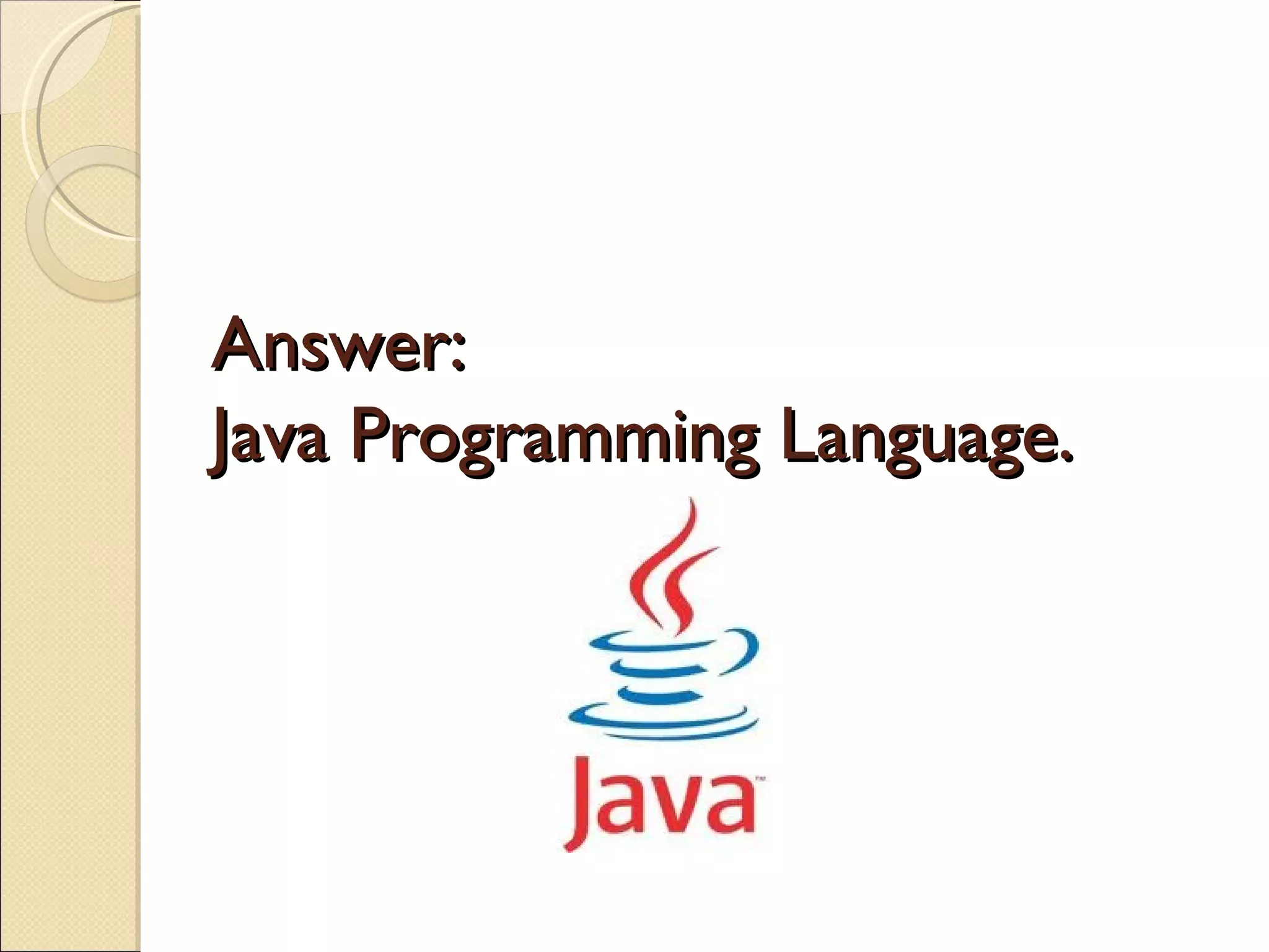 Answer:
Java Programming Language.
 