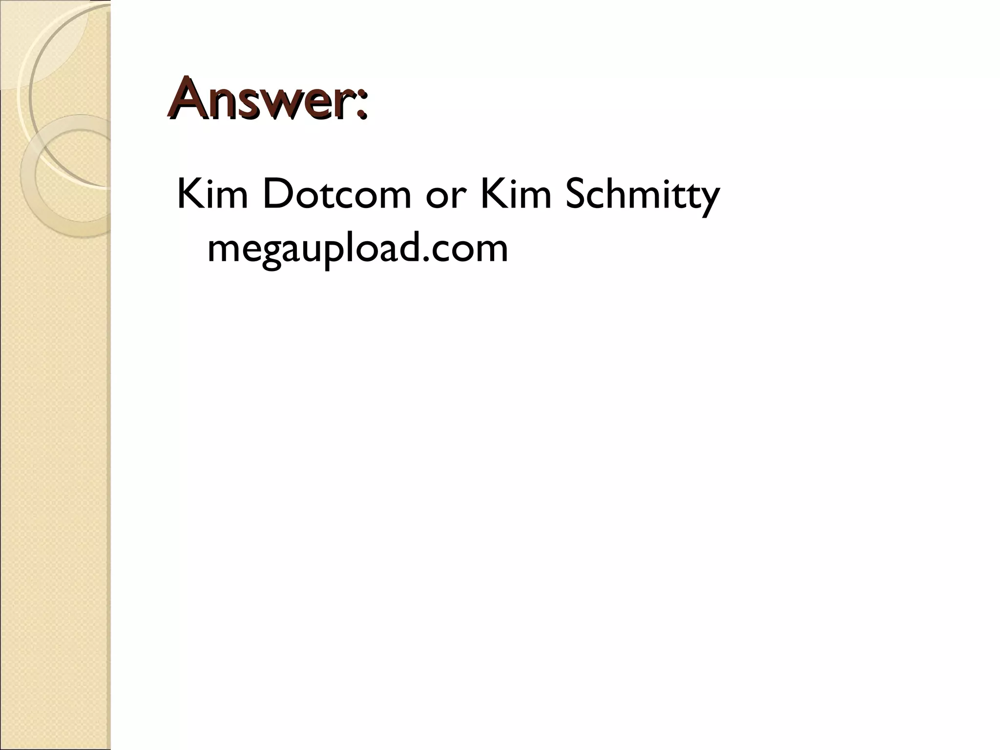 Answer:
Kim Dotcom or Kim Schmitty
 megaupload.com
 