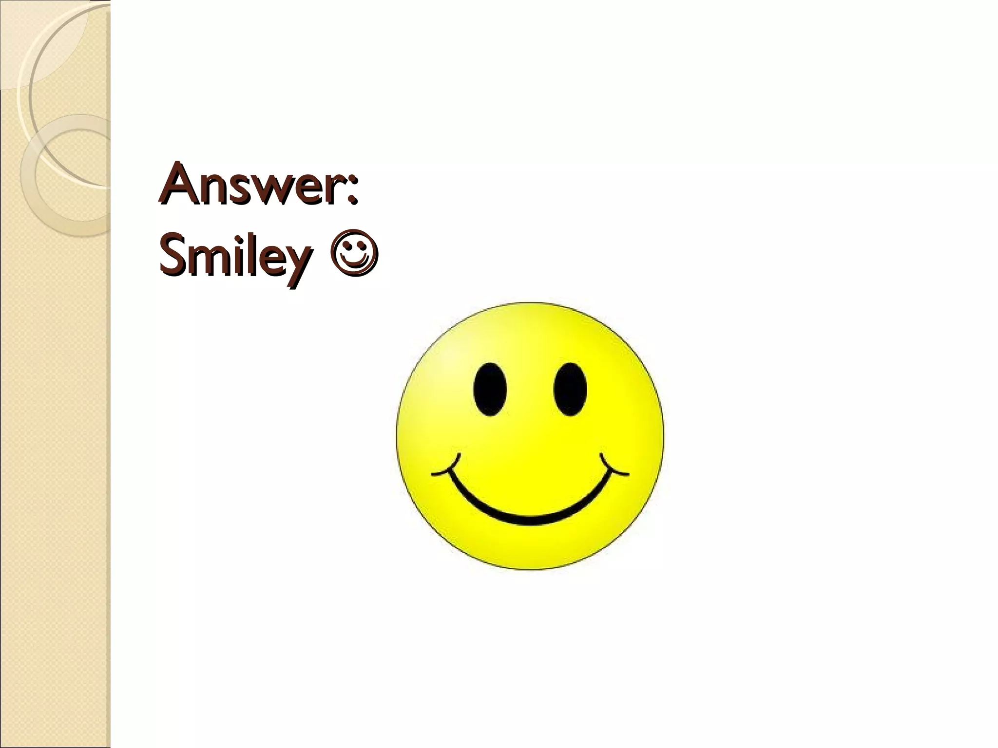 Answer:
Smiley 
 