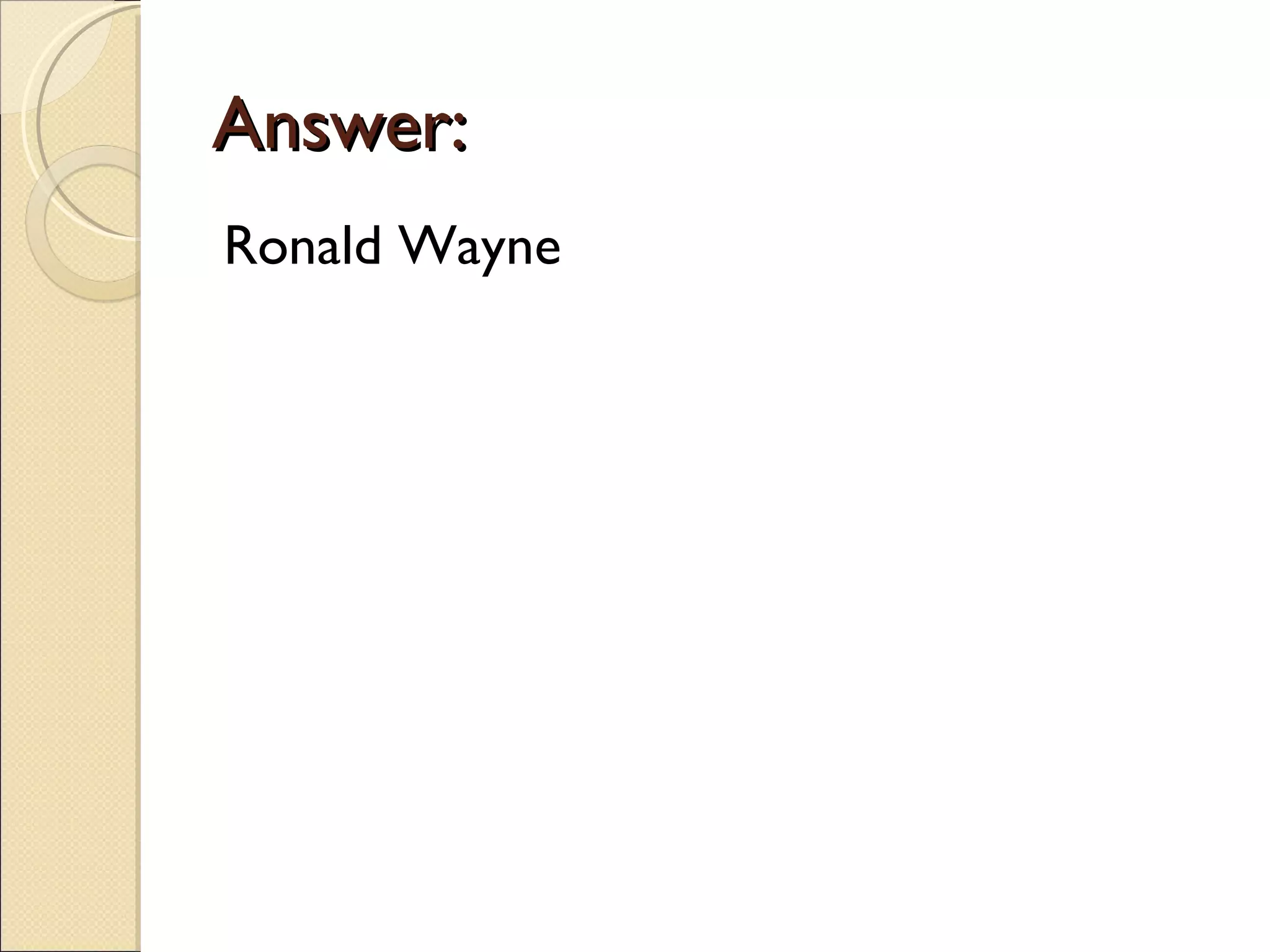 Answer:
Ronald Wayne
 