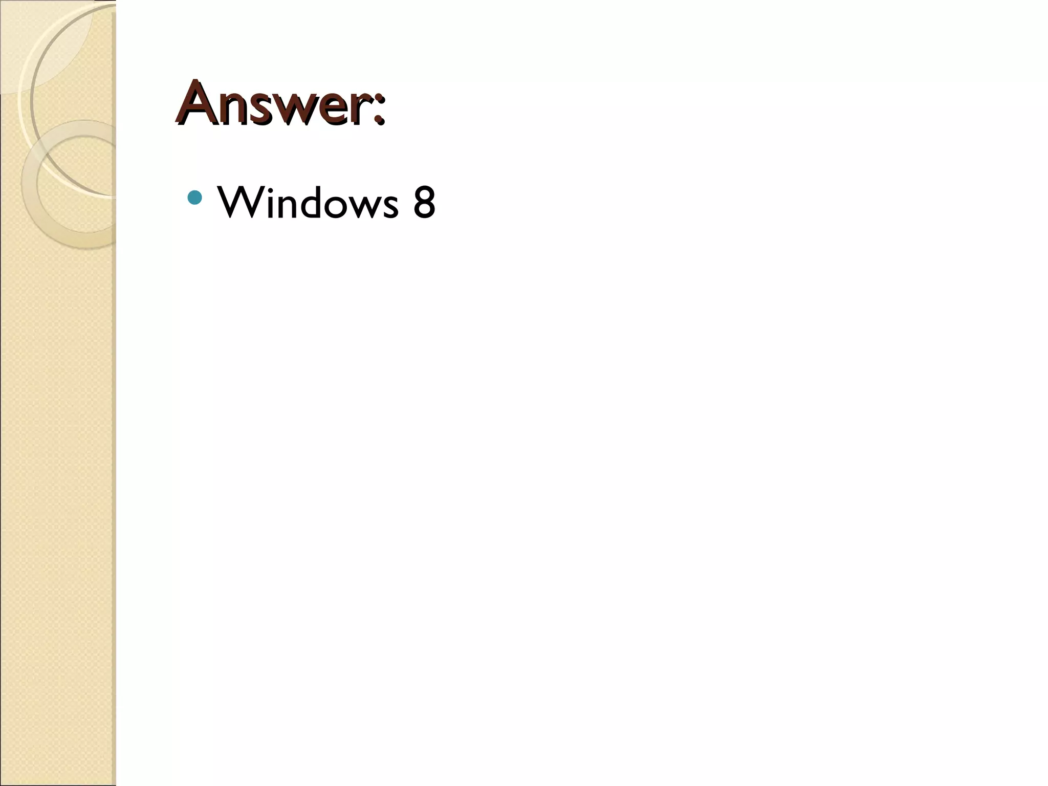 Answer:
   Windows 8
 