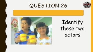 QUESTION 26
Identify
these two
actors
 