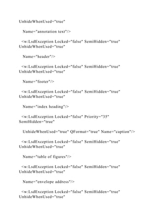 UnhideWhenUsed="true"
Name="annotation text"/>
<w:LsdException Locked="false" SemiHidden="true"
UnhideWhenUsed="true"
Name="header"/>
<w:LsdException Locked="false" SemiHidden="true"
UnhideWhenUsed="true"
Name="footer"/>
<w:LsdException Locked="false" SemiHidden="true"
UnhideWhenUsed="true"
Name="index heading"/>
<w:LsdException Locked="false" Priority="35"
SemiHidden="true"
UnhideWhenUsed="true" QFormat="true" Name="caption"/>
<w:LsdException Locked="false" SemiHidden="true"
UnhideWhenUsed="true"
Name="table of figures"/>
<w:LsdException Locked="false" SemiHidden="true"
UnhideWhenUsed="true"
Name="envelope address"/>
<w:LsdException Locked="false" SemiHidden="true"
UnhideWhenUsed="true"
 