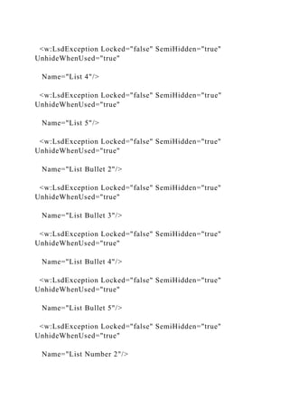 <w:LsdException Locked="false" SemiHidden="true"
UnhideWhenUsed="true"
Name="List 4"/>
<w:LsdException Locked="false" SemiHidden="true"
UnhideWhenUsed="true"
Name="List 5"/>
<w:LsdException Locked="false" SemiHidden="true"
UnhideWhenUsed="true"
Name="List Bullet 2"/>
<w:LsdException Locked="false" SemiHidden="true"
UnhideWhenUsed="true"
Name="List Bullet 3"/>
<w:LsdException Locked="false" SemiHidden="true"
UnhideWhenUsed="true"
Name="List Bullet 4"/>
<w:LsdException Locked="false" SemiHidden="true"
UnhideWhenUsed="true"
Name="List Bullet 5"/>
<w:LsdException Locked="false" SemiHidden="true"
UnhideWhenUsed="true"
Name="List Number 2"/>
 