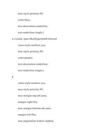mso-style-priority:99;
color:blue;
text-decoration:underline;
text-underline:single;}
a:visited, span.MsoHyperlinkFollowed
{mso-style-noshow:yes;
mso-style-priority:99;
color:purple;
text-decoration:underline;
text-underline:single;}
p
{mso-style-noshow:yes;
mso-style-priority:99;
mso-margin-top-alt:auto;
margin-right:0in;
mso-margin-bottom-alt:auto;
margin-left:0in;
mso-pagination:widow-orphan;
 