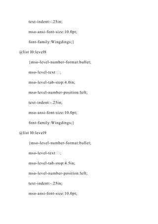 text-indent:-.25in;
mso-ansi-font-size:10.0pt;
font-family:Wingdings;}
@list l0:level8
{mso-level-number-format:bullet;
mso-level-
mso-level-tab-stop:4.0in;
mso-level-number-position:left;
text-indent:-.25in;
mso-ansi-font-size:10.0pt;
font-family:Wingdings;}
@list l0:level9
{mso-level-number-format:bullet;
mso-level-
mso-level-tab-stop:4.5in;
mso-level-number-position:left;
text-indent:-.25in;
mso-ansi-font-size:10.0pt;
 