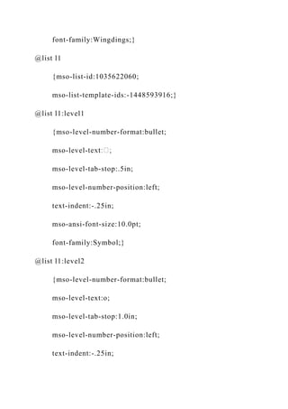 font-family:Wingdings;}
@list l1
{mso-list-id:1035622060;
mso-list-template-ids:-1448593916;}
@list l1:level1
{mso-level-number-format:bullet;
mso-level-
mso-level-tab-stop:.5in;
mso-level-number-position:left;
text-indent:-.25in;
mso-ansi-font-size:10.0pt;
font-family:Symbol;}
@list l1:level2
{mso-level-number-format:bullet;
mso-level-text:o;
mso-level-tab-stop:1.0in;
mso-level-number-position:left;
text-indent:-.25in;
 