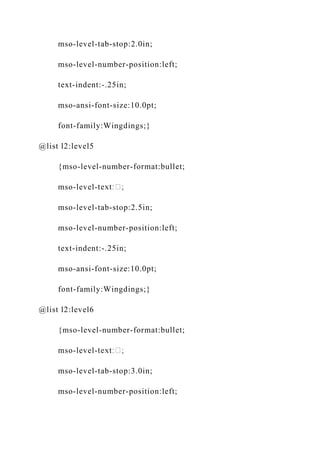 mso-level-tab-stop:2.0in;
mso-level-number-position:left;
text-indent:-.25in;
mso-ansi-font-size:10.0pt;
font-family:Wingdings;}
@list l2:level5
{mso-level-number-format:bullet;
mso-level-
mso-level-tab-stop:2.5in;
mso-level-number-position:left;
text-indent:-.25in;
mso-ansi-font-size:10.0pt;
font-family:Wingdings;}
@list l2:level6
{mso-level-number-format:bullet;
mso-level-
mso-level-tab-stop:3.0in;
mso-level-number-position:left;
 
