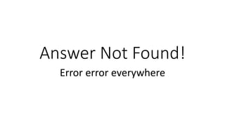 Answer Not Found!
Error error everywhere
 