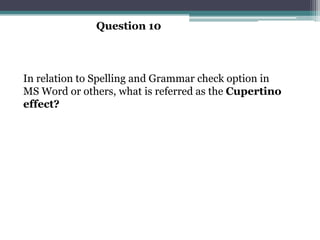 Question 10



In relation to Spelling and Grammar check option in
MS Word or others, what is referred as the Cupertino
effect?
 