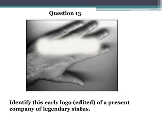 Question 13




Identify this early logo (edited) of a present
company of legendary status.
 