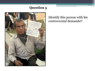 Question 5


             Identify this person with his
             controversial demands!!
 