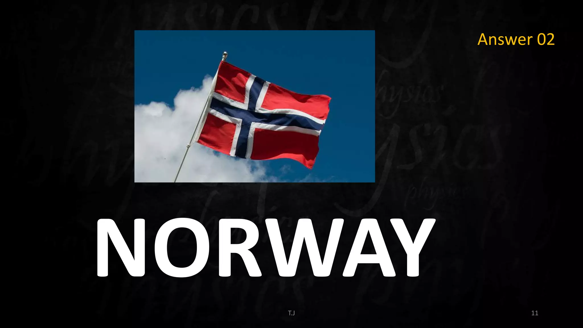 T.J 11
Answer 02
NORWAY
 