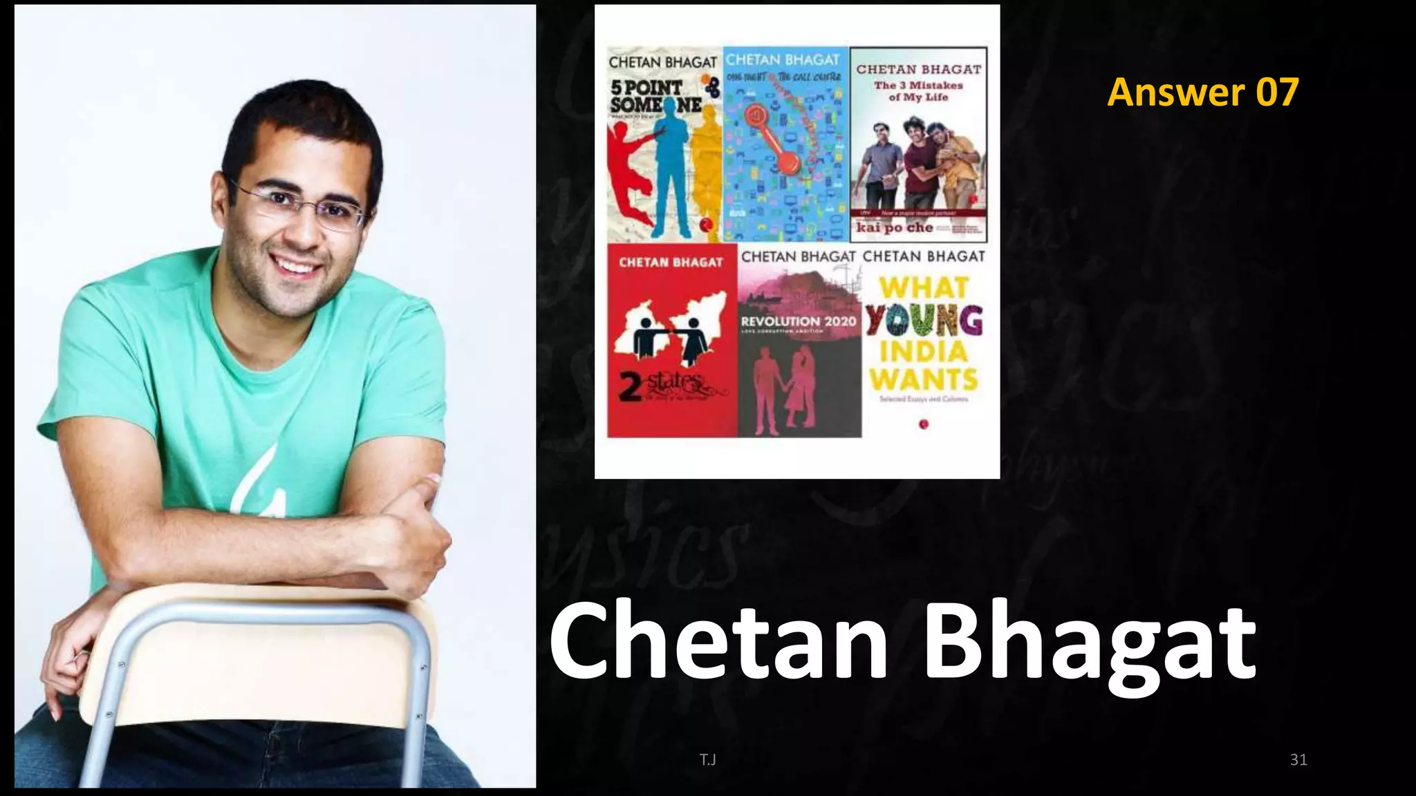T.J 31
Answer 07
Chetan Bhagat
 