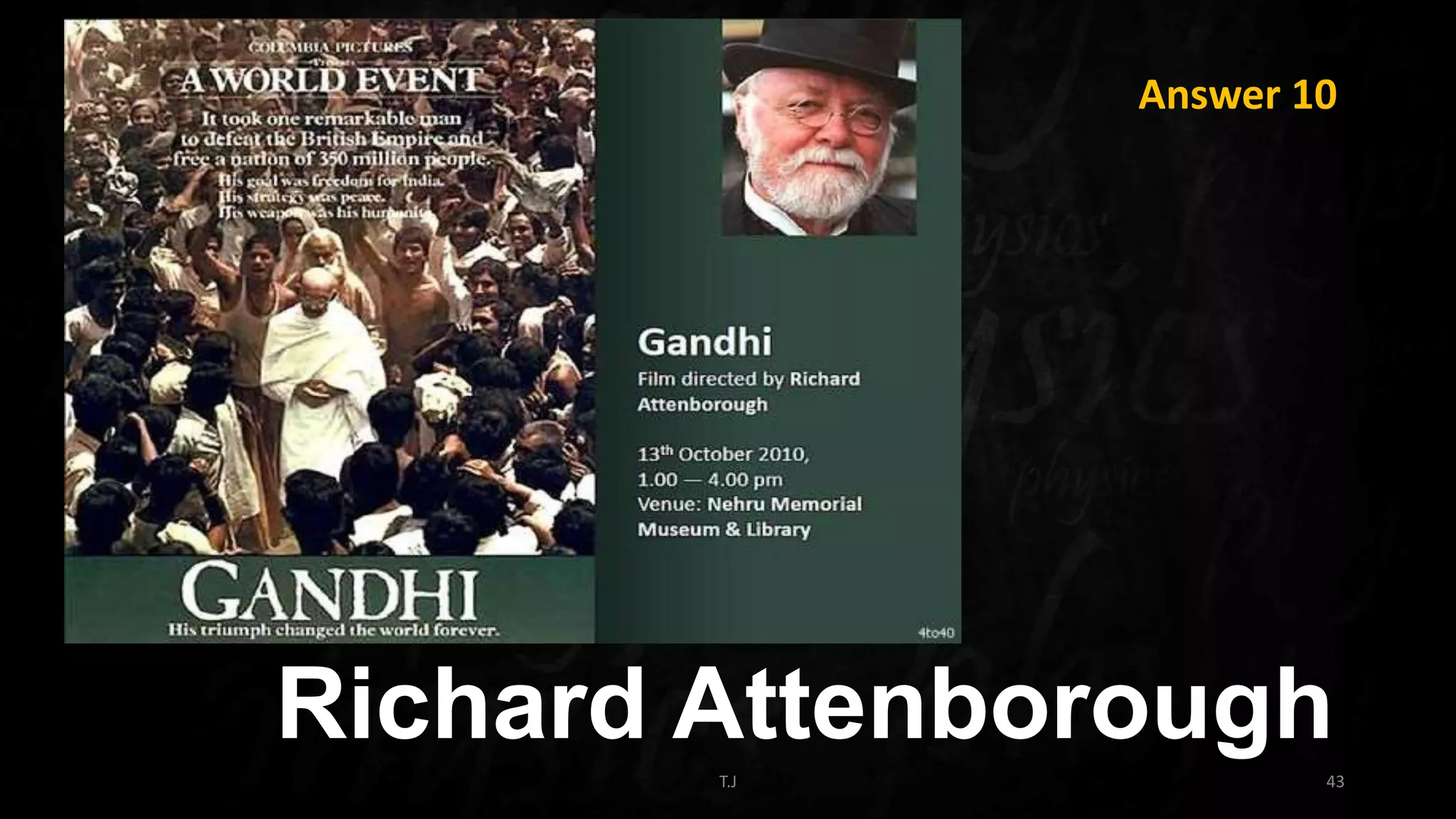 T.J 43
Answer 10
Richard Attenborough
 
