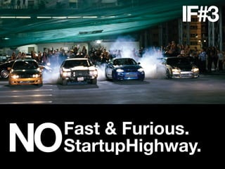 IF#3




NO   Fast & Furious.
     StartupHighway.
 