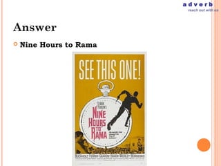 adverb
                          reach out with us




Answer
   Nine Hours to Rama
 