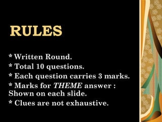 RULES
* Written Round.
* Total 10 questions.
* Each question carries 3 marks.
* Marks for THEME answer :
Shown on each slide.
* Clues are not exhaustive.
 