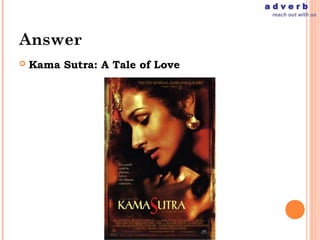 adverb
                                  reach out with us




Answer
   Kama Sutra: A Tale of Love
 