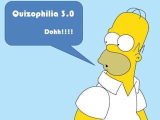Quizophilia 3.0
Dohh!!!!

 