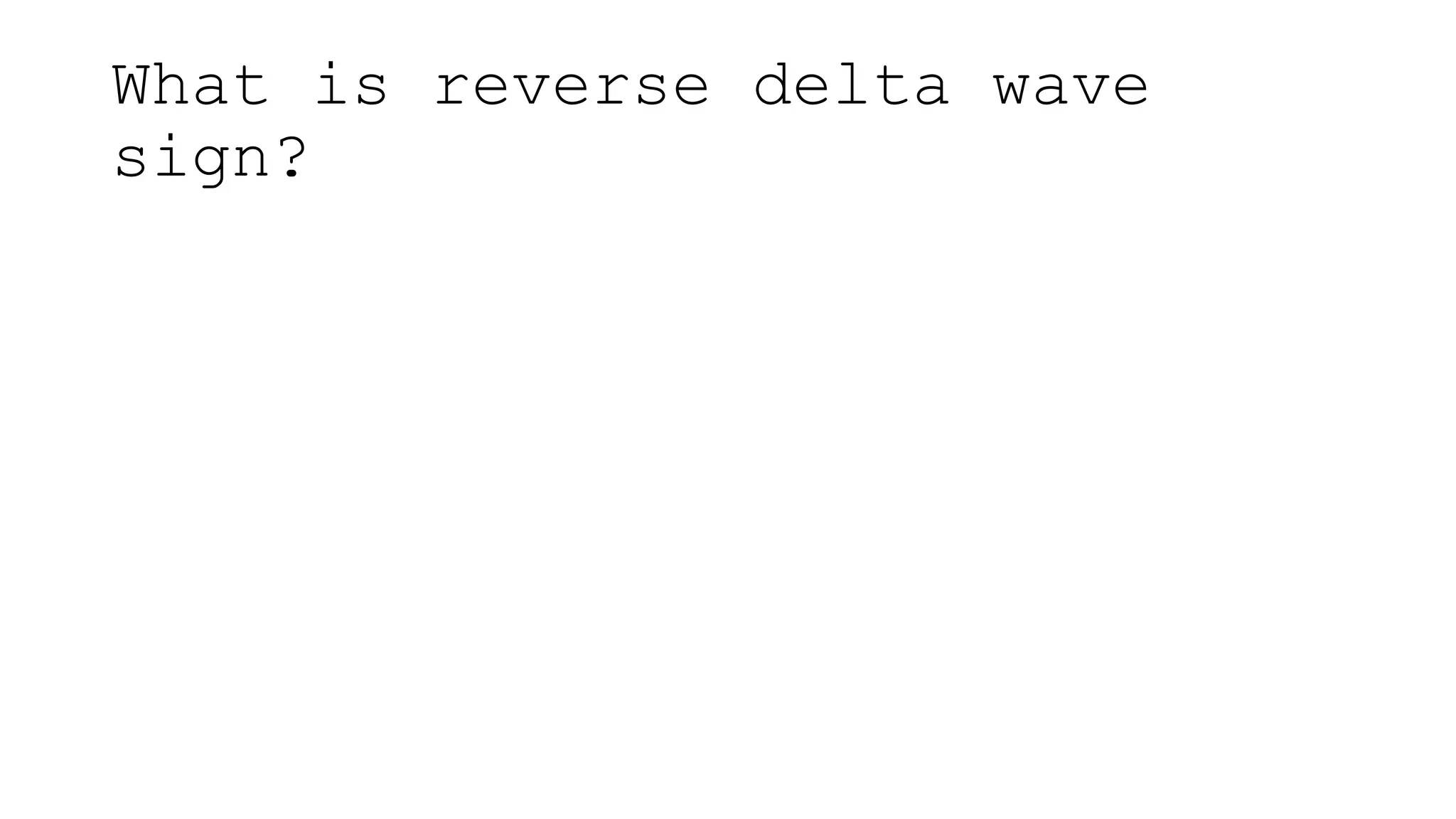 What is reverse delta wave
sign?
 