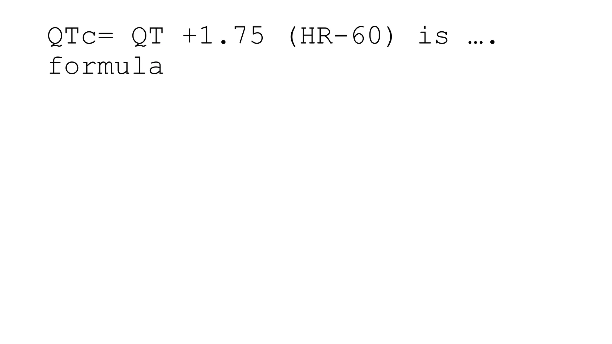 QTc= QT +1.75 (HR-60) is ….
formula
 