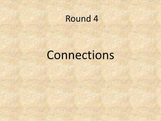 Round 4
Connections
 