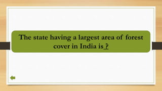 The state having a largest area of forest
cover in India is ?
 