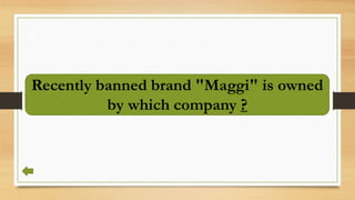Recently banned brand "Maggi" is owned
by which company ?
 