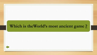 Which is theWorld’s most ancient game ?
 