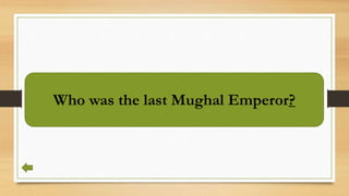 Who was the last Mughal Emperor?
 
