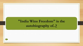 "India Wins Freedom" is the
autobiography of..?
 