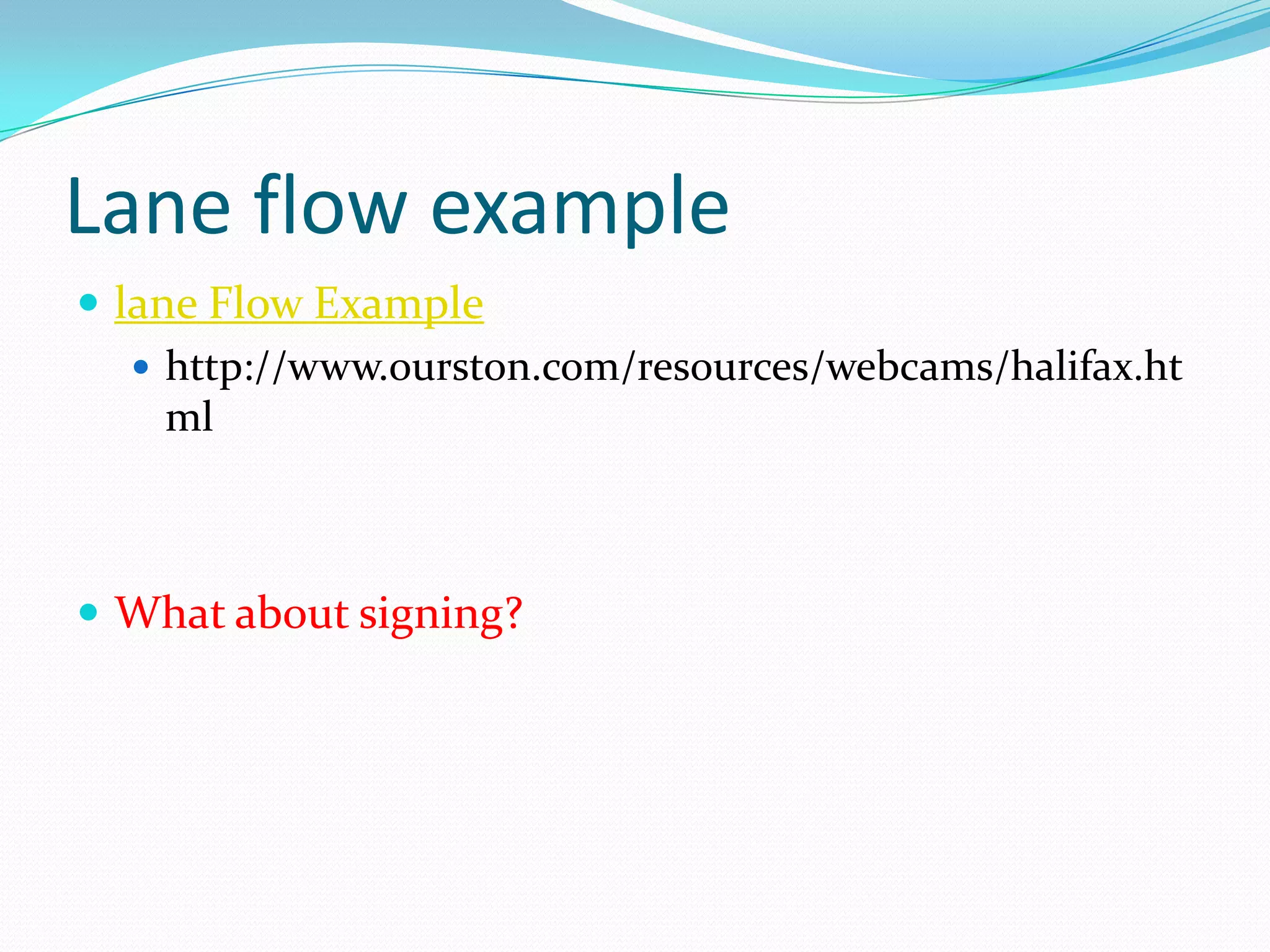 Lane flow example
 lane Flow Example
    http://www.ourston.com/resources/webcams/halifax.ht
     ml



 What about signing?
 