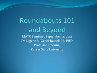 MATC Seminar , September 14, 2012
Dr Eugene R (Gene) Russell PE, PHD
        Professor Emerius,
      Kansas State University
 