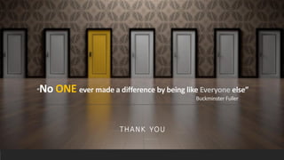 “No ONE ever made a difference by being like Everyone else”
Buckminster Fuller
THANK YOU
 