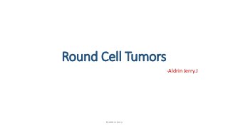 Round Cell Tumors
-Aldrin Jerry.J
Dr.Aldrin Jerry
 